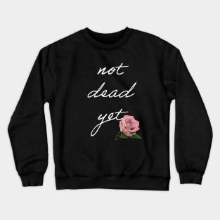 Not dead yet Crewneck Sweatshirt